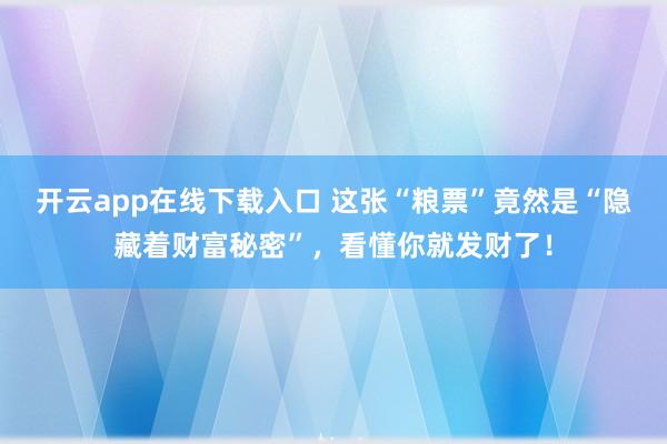 开云app在线下载入口 这张“粮票”竟然是“隐藏着财富秘密”，看懂你就发财了！