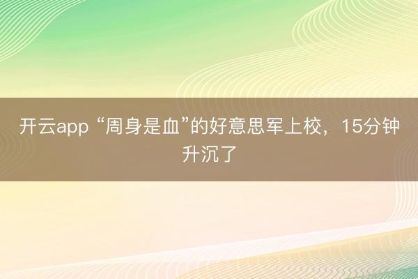 开云app “周身是血”的好意思军上校,15分钟升沉了