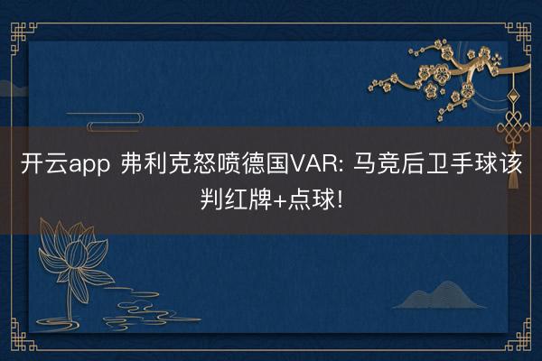 开云app 弗利克怒喷德国VAR: 马竞后卫手球该判红牌+点球!
