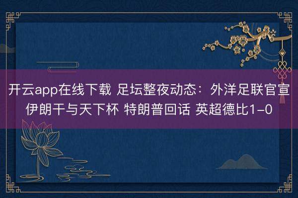 开云app在线下载 足坛整夜动态：外洋足联官宣伊朗干与天下杯 特朗普回话 英超德比1-0