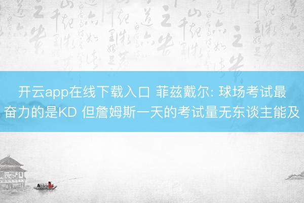 开云app在线下载入口 菲兹戴尔: 球场考试最奋力的是KD 但詹姆斯一天的考试量无东谈主能及